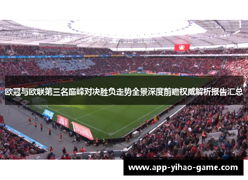 欧冠与欧联第三名巅峰对决胜负走势全景深度前瞻权威解析报告汇总